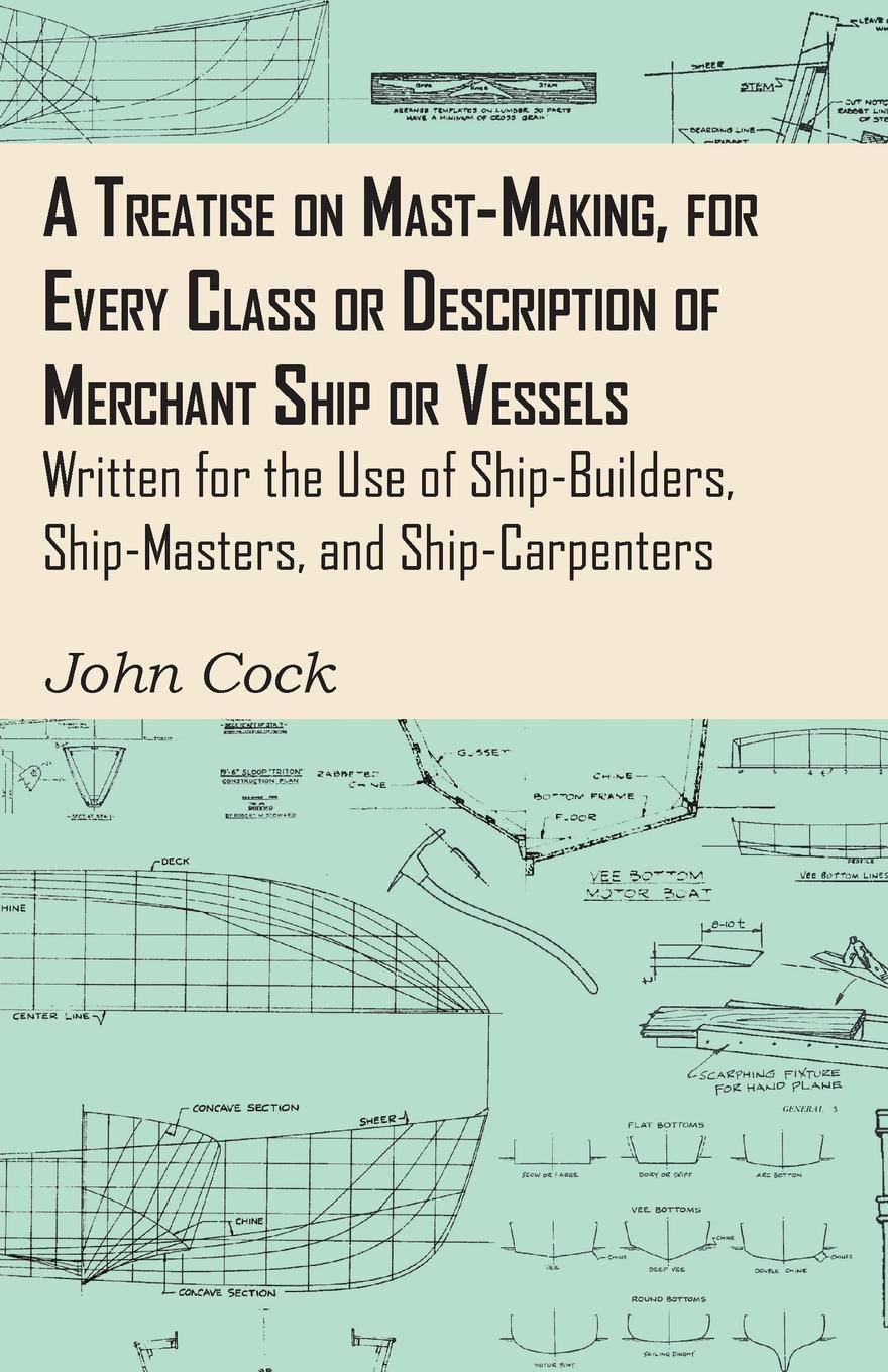 Vorderes Coverbild A Treatise on Mast-Making, for Every Class or Description of Merchant Ship or Vessels - Written for the Use of Ship-Builders, Ship-Masters, and Ship-Carpenters