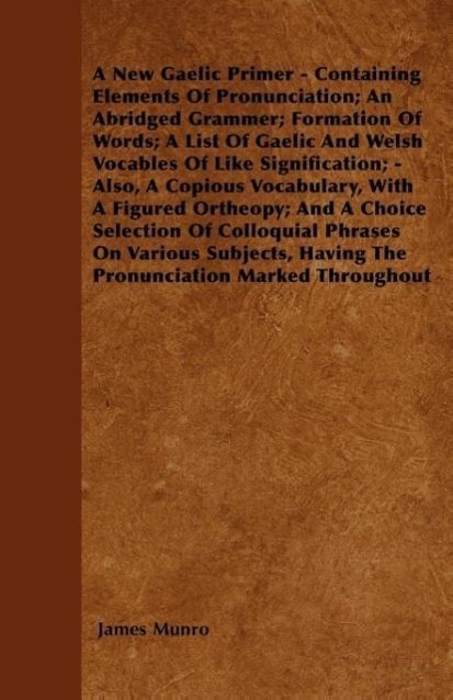 Vorderes Coverbild A New Gaelic Primer - Containing Elements Of Pronunciation; An Abridged Grammer; Formation Of Words; A List Of Gaelic And Welsh Vocables Of Like Signi