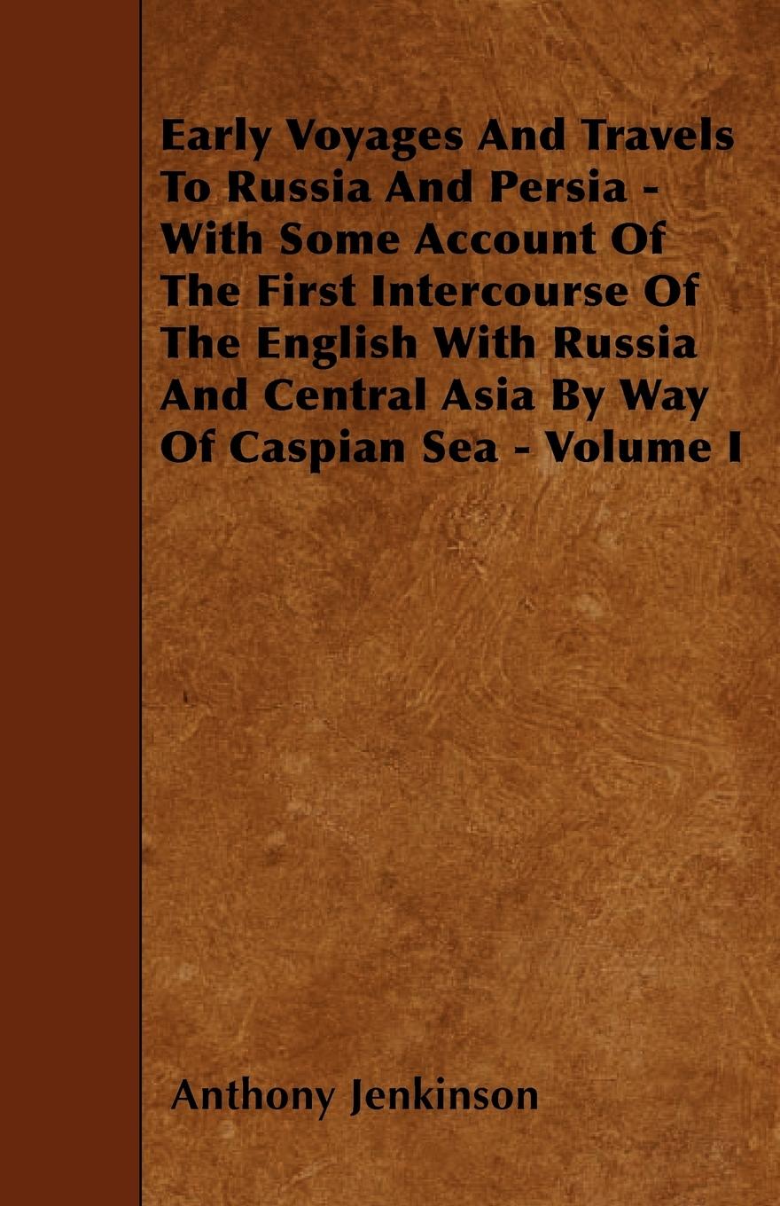 Vorderes Coverbild Early Voyages And Travels To Russia And Persia - With Some Account Of The First Intercourse Of The English With Russia And Central Asia By Way Of Caspian Sea - Volume I