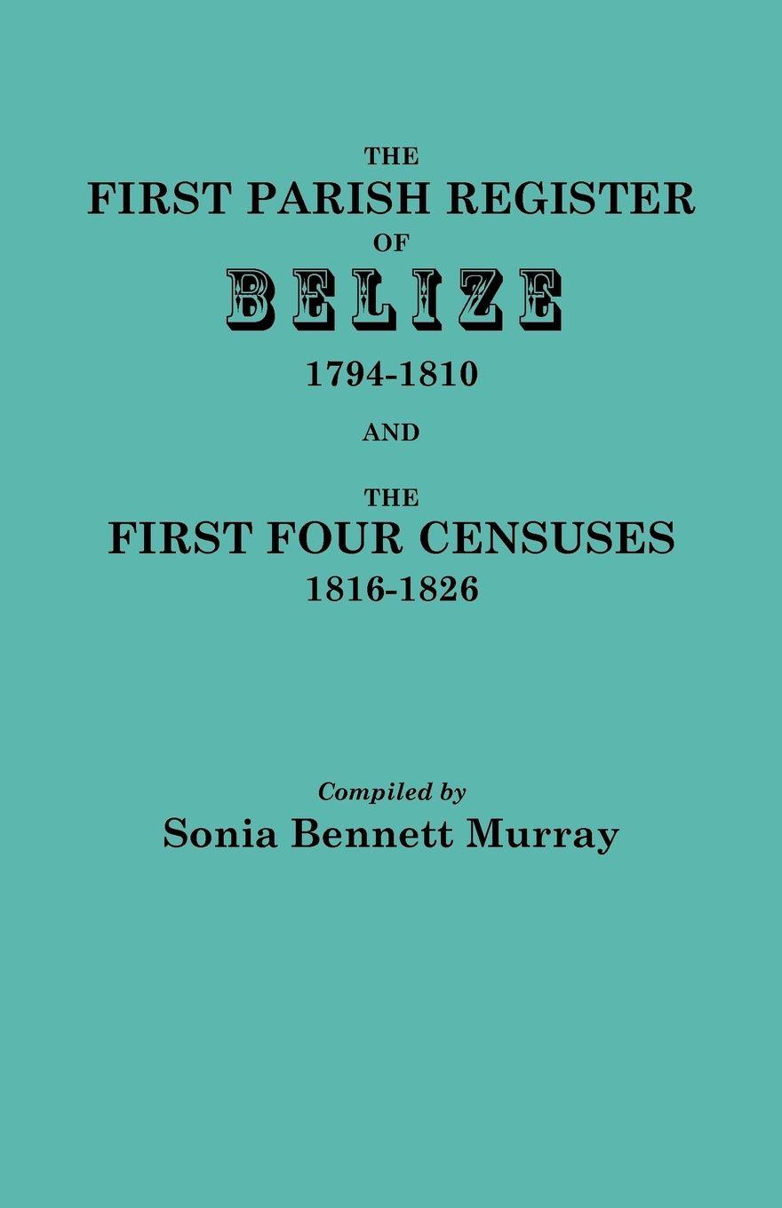 Vorderes Coverbild First Parish Register of Belize, 1794-1810, and the First Four Censuses, 1816-1826