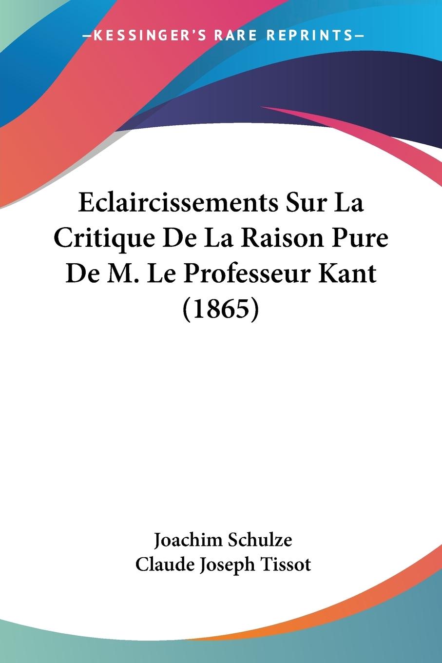 Vorderes Coverbild Eclaircissements Sur La Critique De La Raison Pure De M. Le Professeur Kant (1865)