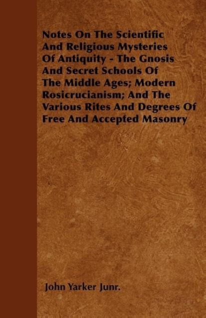 Vorderes Coverbild Notes on the Scientific and Religious Mysteries of Antiquity - The Gnosis and Secret Schools of the Middle Ages; Modern Rosicrucianism; And the Variou