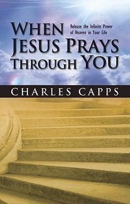 Vorderes Coverbild When Jesus Prays Through You: Release the Infinite Power of Heaven in Your Life