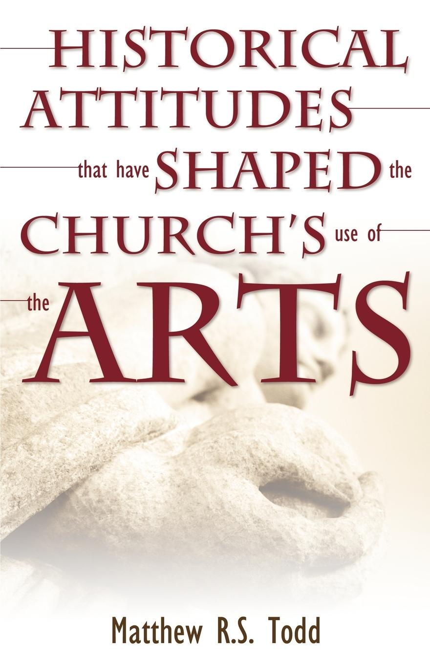Vorderes Coverbild Historical Attitudes That Have Shaped the Church's Use of the Arts