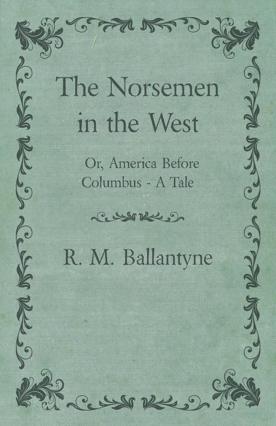 Vorderes Coverbild The Norsemen in the West; Or, America Before Columbus - A Tale
