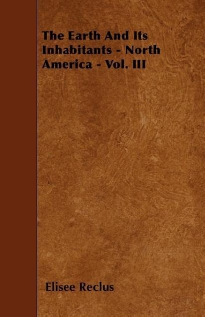 Vorderes Coverbild The Earth And Its Inhabitants - North America - Vol. III