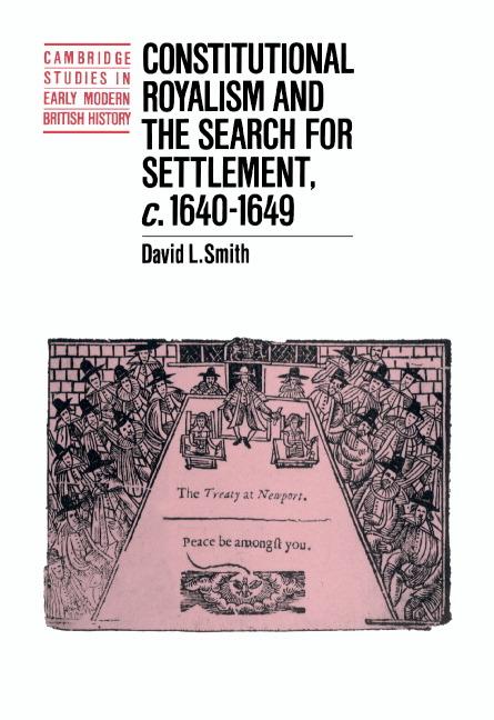 Vorderes Coverbild Constitutional Royalism and the Search for Settlement, C.1640 1649