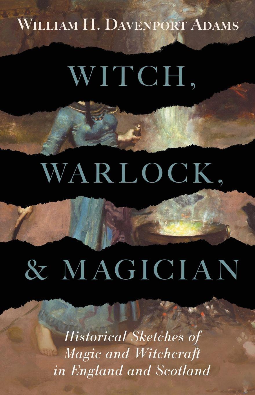 Vorderes Coverbild Witch, Warlock, and Magician - Historical Sketches of Magic and Witchcraft in England and Scotland