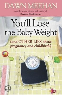 Vorderes Coverbild You'll Lose the Baby Weight: (And Other Lies about Pregnancy and Childbirth)