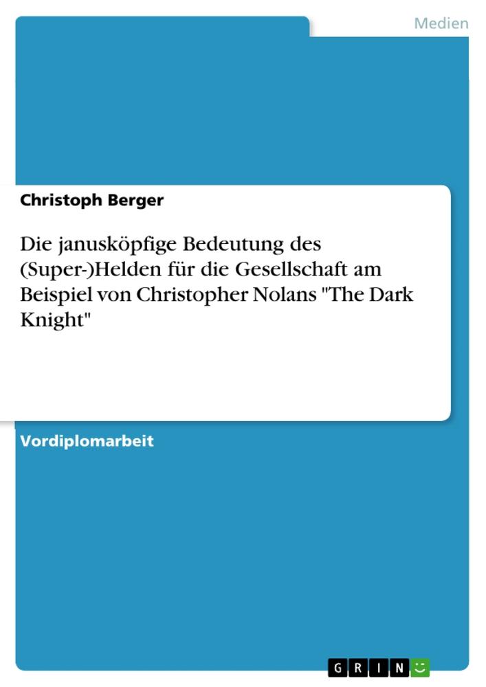 Vorderes Coverbild Die janusköpfige Bedeutung des (Super-)Helden für die Gesellschaft am Beispiel von Christopher Nolans "The Dark Knight"