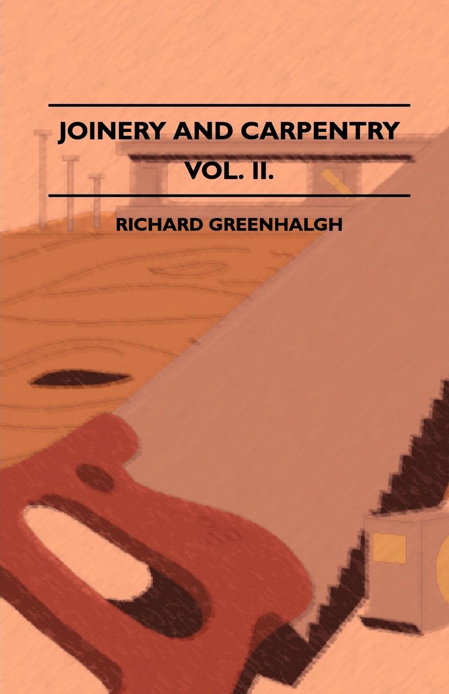 Vorderes Coverbild Joinery And Carpentry - A Practical And Authoritative Guide Dealing With All Branches Of The Craft Of Woodworking - Volume II.