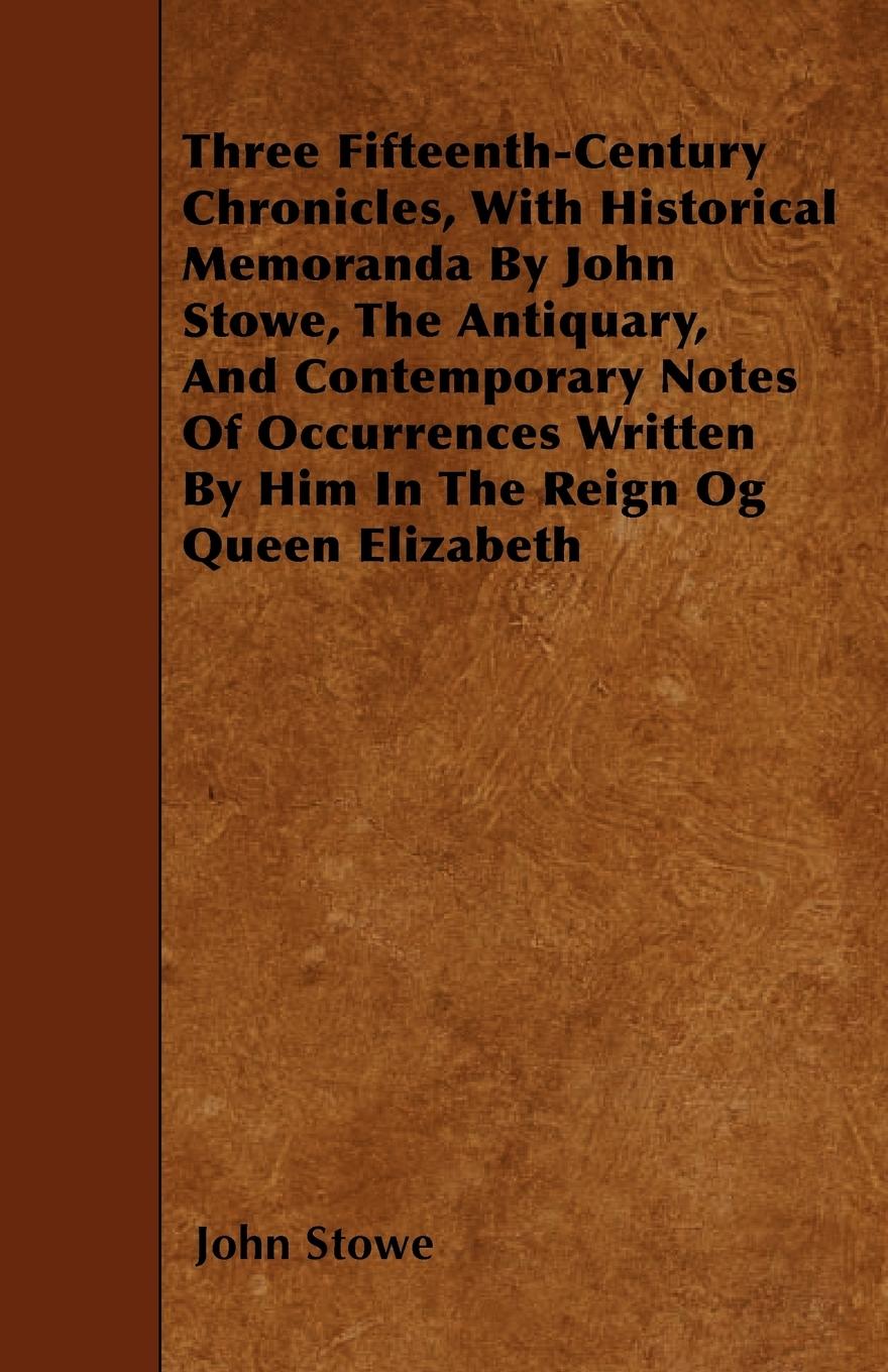 Vorderes Coverbild Three Fifteenth-Century Chronicles, With Historical Memoranda By John Stowe, The Antiquary, And Contemporary Notes Of Occurrences Written By Him In The Reign Og Queen Elizabeth