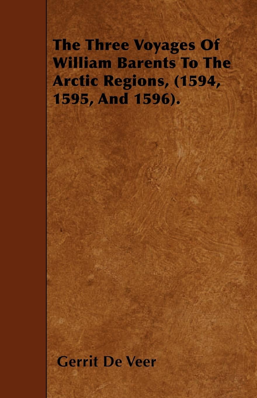 Vorderes Coverbild The Three Voyages Of William Barents To The Arctic Regions, (1594, 1595, And 1596).