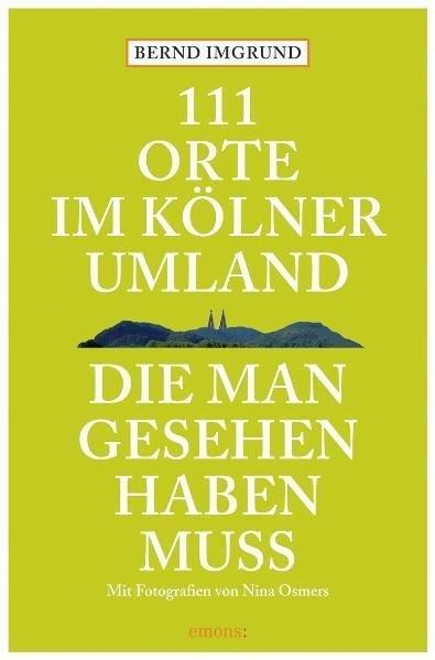 Vorderes Coverbild 111 Orte im Kölner Umland, die man gesehen haben muß