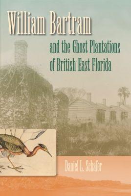 Vorderes Coverbild William Bartram and the Ghost Plantations of British East Florida