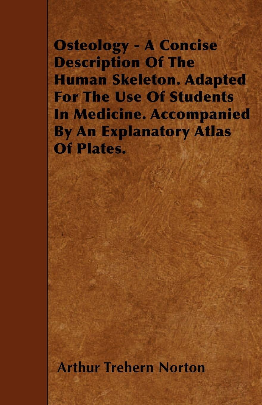 Vorderes Coverbild Osteology - A Concise Description Of The Human Skeleton. Adapted For The Use Of Students In Medicine. Accompanied By An Explanatory Atlas Of Plates.
