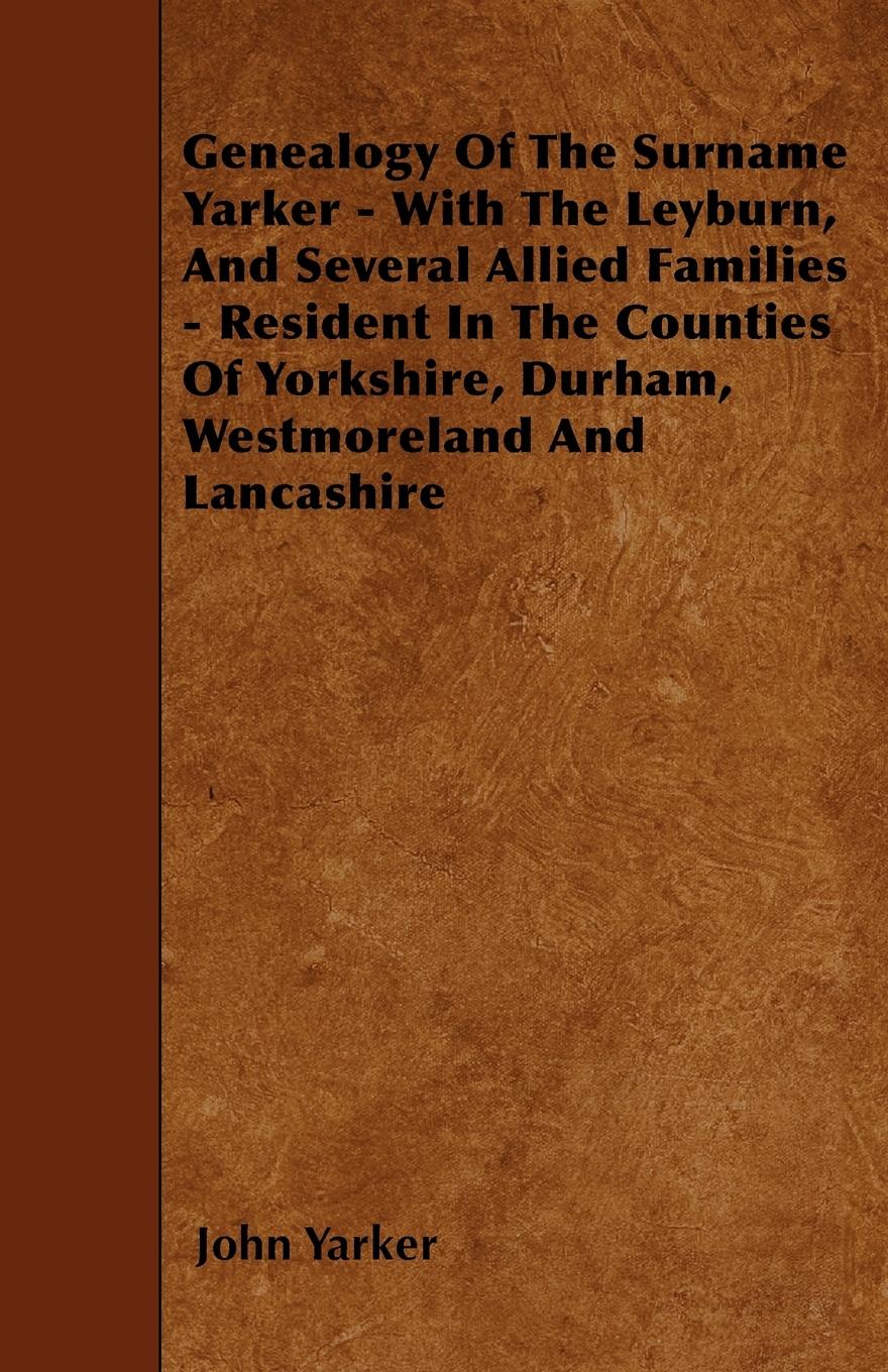 Vorderes Coverbild Genealogy Of The Surname Yarker - With The Leyburn, And Several Allied Families - Resident In The Counties Of Yorkshire, Durham, Westmoreland And Lancashire