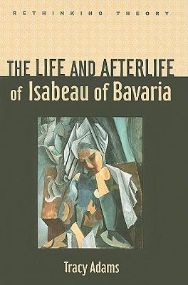 Vorderes Coverbild The Life and Afterlife of Isabeau of Bavaria