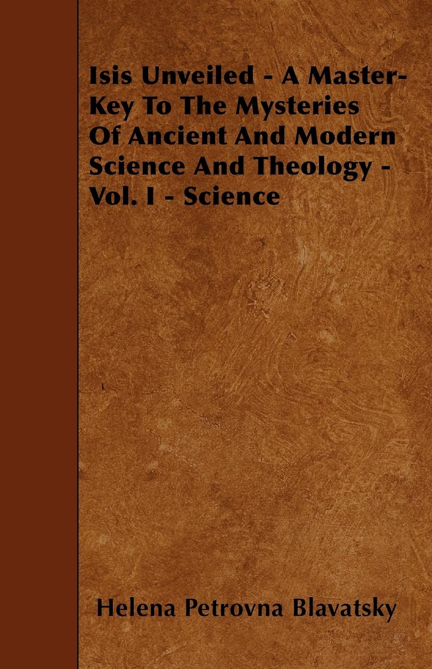 Vorderes Coverbild Isis Unveiled - A Master-Key To The Mysteries Of Ancient And Modern Science And Theology - Vol. I - Science