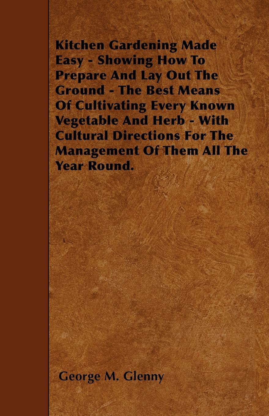 Vorderes Coverbild Kitchen Gardening Made Easy - Showing How to Prepare and Lay out the Ground - The Best Means of Cultivating Every Known Vegetable and Herb - With Cultural Directions for the Management of Them all the Year Round.