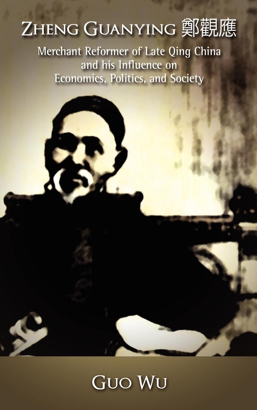 Vorderes Coverbild Zheng Guanying, Merchant Reformer of Late Qing China and His Influence on Economics, Politics, and Society