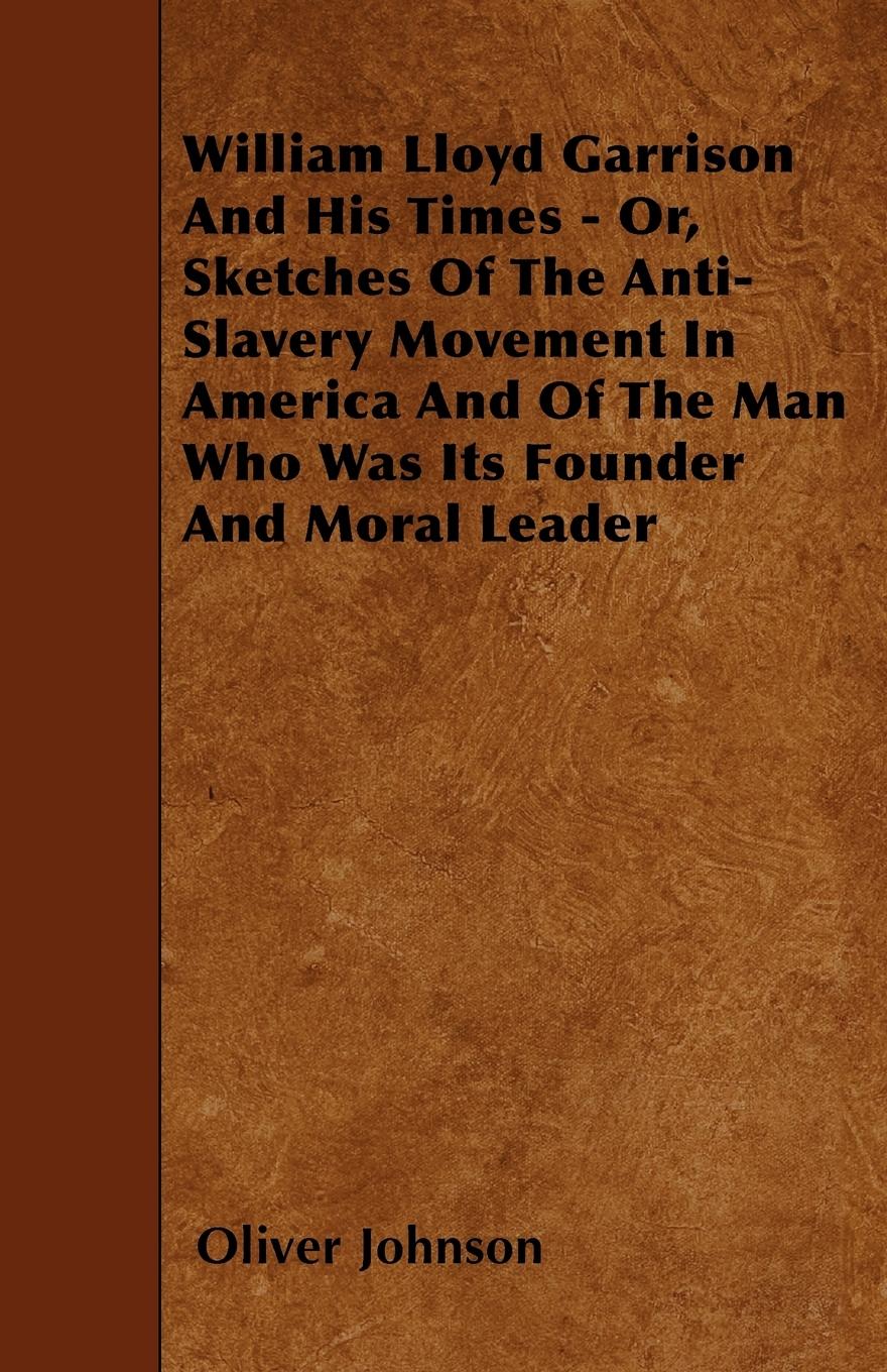 Vorderes Coverbild William Lloyd Garrison And His Times - Or, Sketches Of The Anti-Slavery Movement In America And Of The Man Who Was Its Founder And Moral Leader