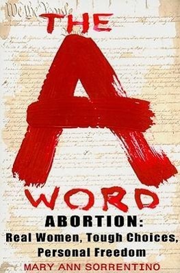 Vorderes Coverbild The A Word: Abortion: Real Women, Tough Choices, Personal Freedom