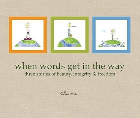 Vorderes Coverbild When Words Get in the Way: Three Stories of Beauty, Integrity & Freedom