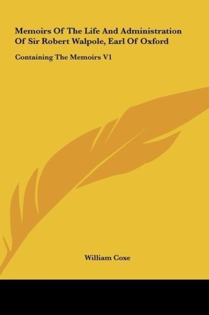 Vorderes Coverbild Memoirs Of The Life And Administration Of Sir Robert Walpole, Earl Of Oxford