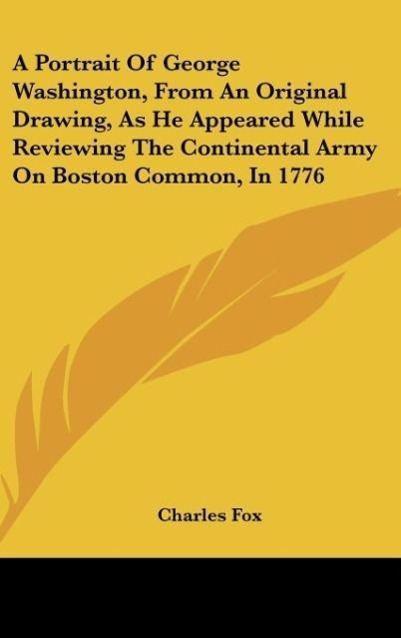 Vorderes Coverbild A Portrait Of George Washington, From An Original Drawing, As He Appeared While Reviewing The Continental Army On Boston Common, In 1776
