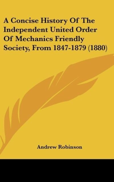 Vorderes Coverbild A Concise History Of The Independent United Order Of Mechanics Friendly Society, From 1847-1879 (1880)