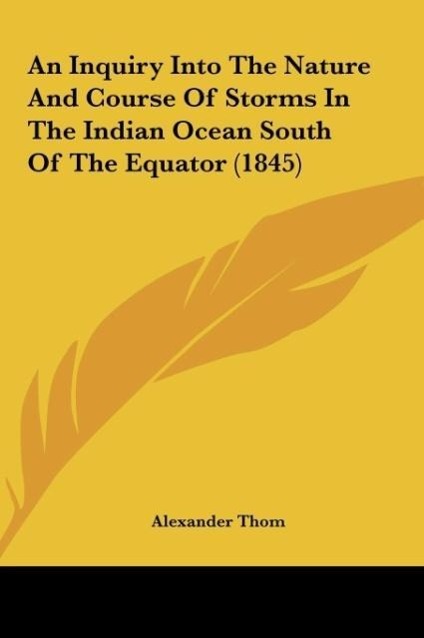 Vorderes Coverbild An Inquiry Into The Nature And Course Of Storms In The Indian Ocean South Of The Equator (1845)