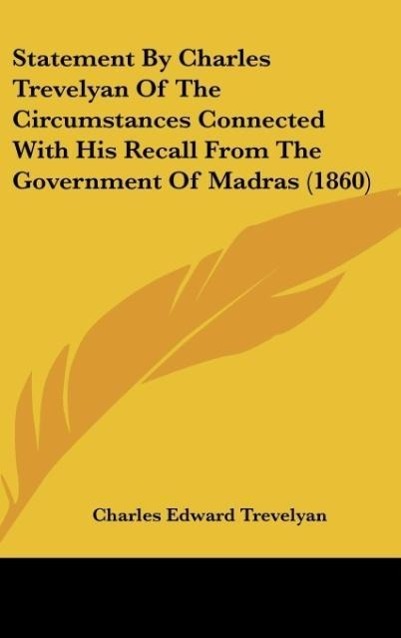 Vorderes Coverbild Statement By Charles Trevelyan Of The Circumstances Connected With His Recall From The Government Of Madras (1860)