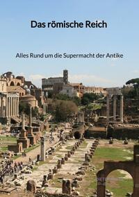 Vorderes Coverbild Das römische Reich - Alles Rund um die Supermacht der Antike