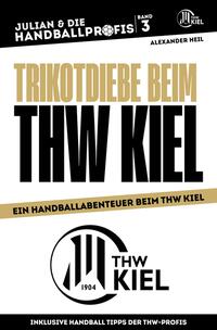 Vorderes Coverbild TRIKOTDIEBE BEIM THW KIEL - Handballbuch für Kinder mit Niklas Landin, Patrick Wiencek, Niclas Ekberg und Rune Dahmke