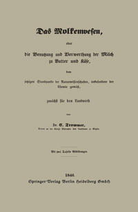 Vorderes Coverbild Das Molkenwesen, oder die Benutzung und Verwerthung der Milch zu Butter und Käse, dem jetzigen Standpunkte der Naturwissenschaften, insbesondere der Chemie gemäß, zunächst für den Landwirth