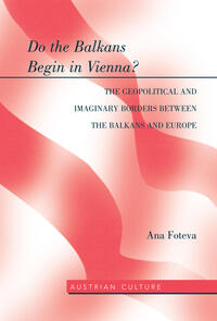 Vorderes Coverbild Do the Balkans Begin in Vienna? The Geopolitical and Imaginary Borders between the Balkans and Europe