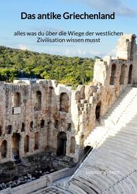 Vorderes Coverbild Das antike Griechenland - alles was du über die Wiege der westlichen Zivilisation wissen musst