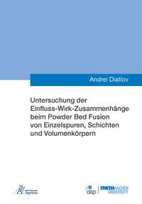 Vorderes Coverbild Untersuchung der Einfluss-Wirk-Zusammenhänge beim Powder Bed Fusion von Einzelspuren, Schichten und Volumenkörpern