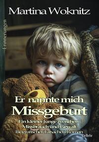 Vorderes Coverbild Er nannte mich Missgeburt - Ein kleiner Junge zwischen Missbrauch und Gewalt - Biografischer Tatsachen-Roman - Erinnerungen