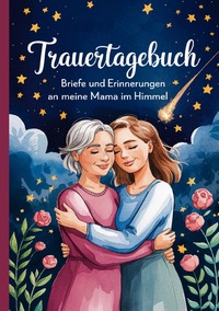 Vorderes Coverbild Trauertagebuch - Briefe und Erinnerungen an meine Mama im Himmel