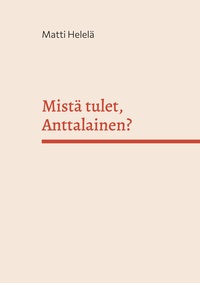 Vorderes Coverbild Mistä tulet, Anttalainen?