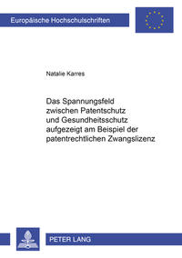 Vorderes Coverbild Das Spannungsfeld zwischen Patentschutz und Gesundheitsschutz aufgezeigt am Beispiel der patentrechtlichen Zwangslizenz