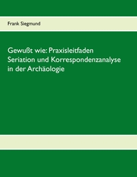 Vorderes Coverbild Gewußt wie: Praxisleitfaden Seriation und Korrespondenzanalyse in der Archäologie