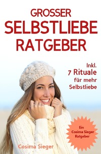 Vorderes Coverbild Selbstliebe: DER GROSSE SELBSTLIEBE RATGEBER! Wie Sie Ihre Selbstliebe aufbauen, sich mit liebevollen Augen sehen lernen, sich selbst lieben lernen und dauerhaft Ihr Selbstwertgefühl stärken