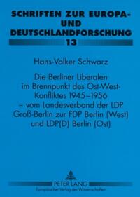 Vorderes Coverbild Die Berliner Liberalen im Brennpunkt des Ost-West-Konfliktes 1945-1956 – vom Landesverband der LPD Groß-Berlin zur FDP Berlin (West) und LPD(D) Berlin (Ost)