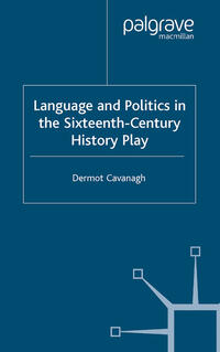 Vorderes Coverbild Language and Politics in the Sixteenth-Century History Play