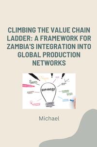 Vorderes Coverbild Climbing the Value Chain Ladder: A Framework for Zambia's Integration into Global Production Networks