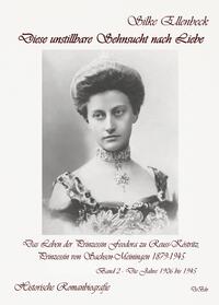 Vorderes Coverbild Diese unstillbare Sehnsucht nach Liebe - Band 2 – Die Jahre 1906 bis 1945 - Das Leben der Prinzessin Feodora zu Reuss-Köstritz, Prinzessin von Sachsen-Meiningen 1879-1945 - Historische Romanbiografie