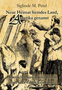 Vorderes Coverbild Neue Heimat fremdes Land, Amerika genannt - Historischer Auswanderer-Roman nach einer wahren Geschichte
